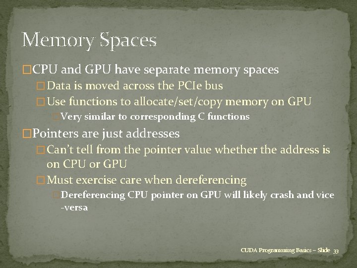 Memory Spaces �CPU and GPU have separate memory spaces � Data is moved across