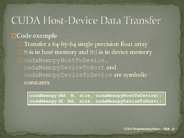 CUDA Host-Device Data Transfer �Code example � Transfer a 64 -by-64 single precision float