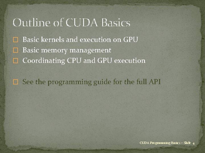 Outline of CUDA Basics � Basic kernels and execution on GPU � Basic memory