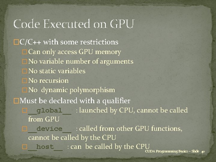 Code Executed on GPU �C/C++ with some restrictions � Can only access GPU memory