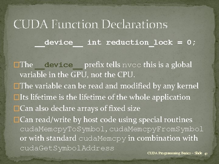CUDA Function Declarations __device__ int reduction_lock = 0; �The __device__ prefix tells nvcc this