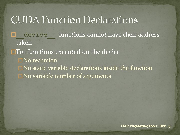 CUDA Function Declarations �__device__ functions cannot have their address taken �For functions executed on