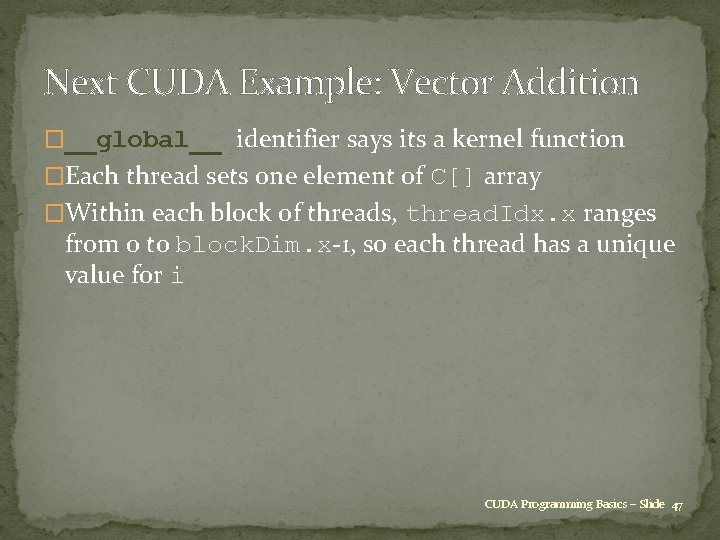 Next CUDA Example: Vector Addition �__global__ identifier says its a kernel function �Each thread