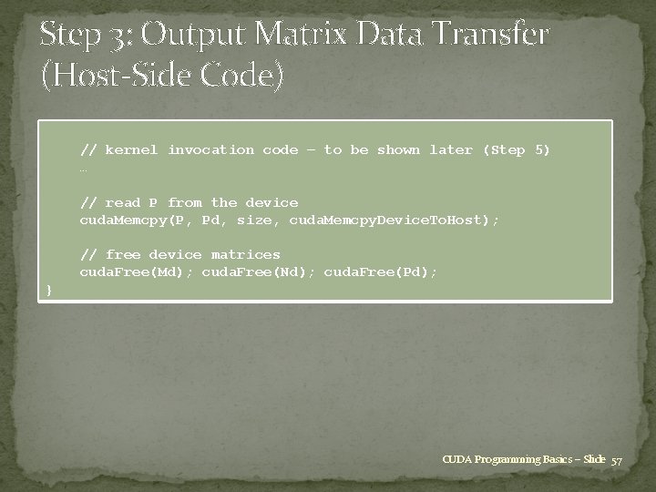 Step 3: Output Matrix Data Transfer (Host-Side Code) // kernel invocation code – to