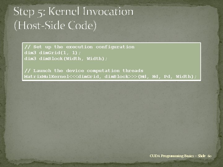 Step 5: Kernel Invocation (Host-Side Code) // Set up the execution configuration dim 3