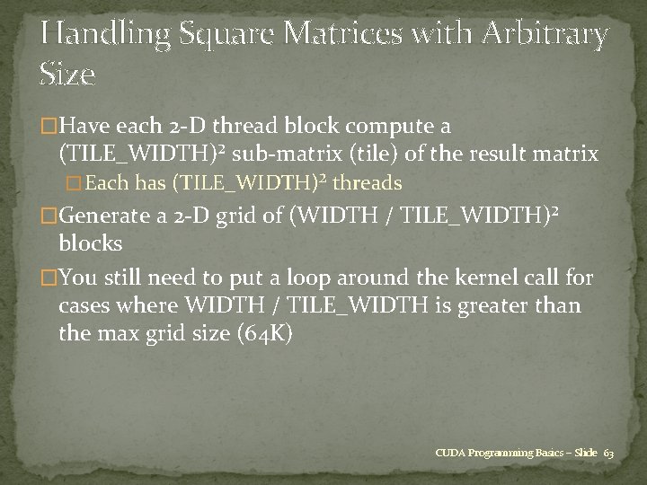 Handling Square Matrices with Arbitrary Size �Have each 2 -D thread block compute a