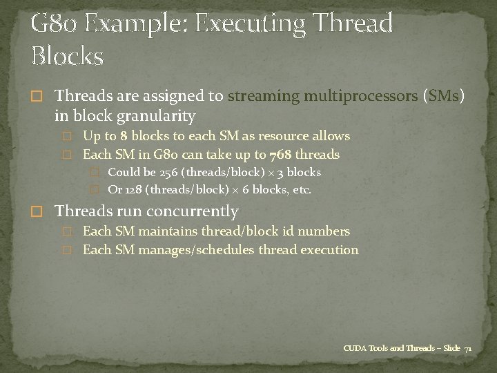 G 80 Example: Executing Thread Blocks � Threads are assigned to streaming multiprocessors (SMs)