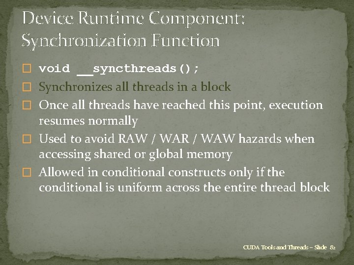 Device Runtime Component: Synchronization Function � void __syncthreads(); � Synchronizes all threads in a
