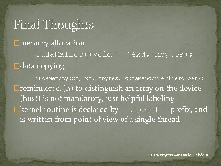 Final Thoughts �memory allocation cuda. Malloc((void **)&xd, nbytes); �data copying cuda. Memcpy(xh, xd, nbytes,