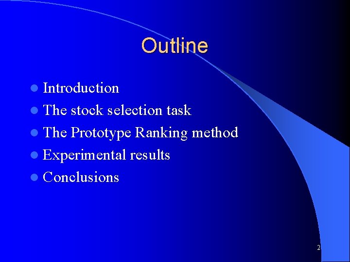 Outline l Introduction l The stock selection task l The Prototype Ranking method l