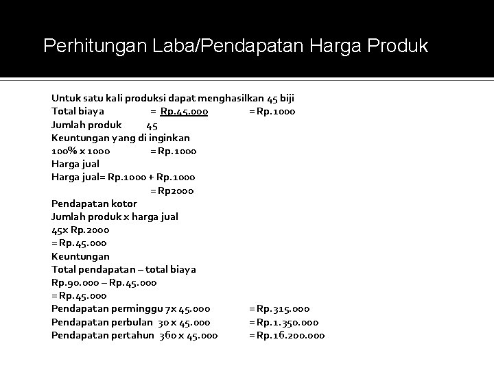 Perhitungan Laba/Pendapatan Harga Produk Untuk satu kali produksi dapat menghasilkan 45 biji Total biaya