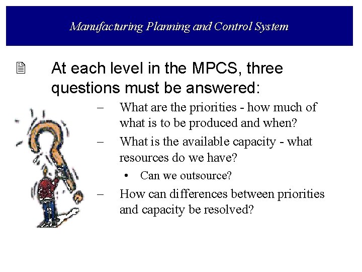 Manufacturing Planning and Control System 2 At each level in the MPCS, three questions