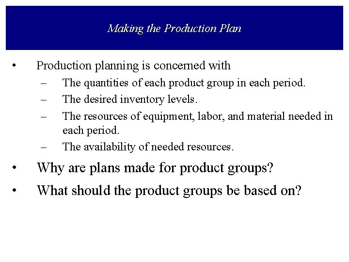 Making the Production Plan • Production planning is concerned with – – The quantities