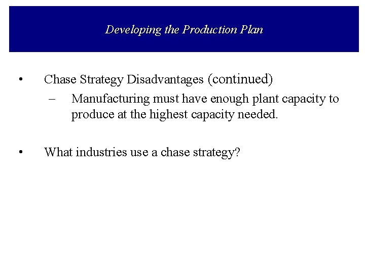 Developing the Production Plan • Chase Strategy Disadvantages (continued) – Manufacturing must have enough