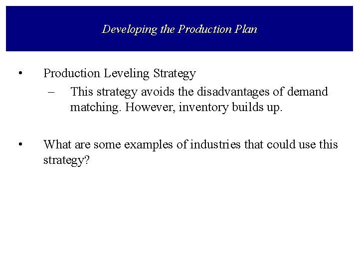 Developing the Production Plan • Production Leveling Strategy – This strategy avoids the disadvantages