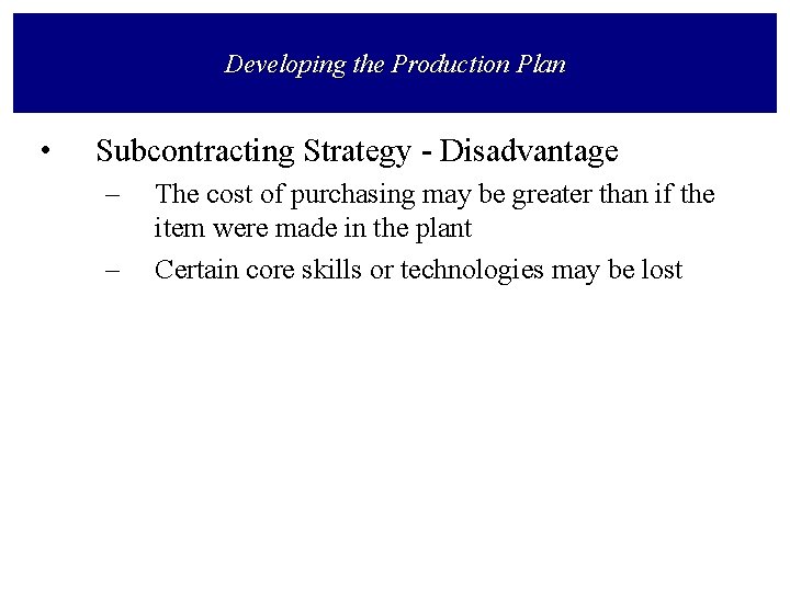 Developing the Production Plan • Subcontracting Strategy - Disadvantage – – The cost of