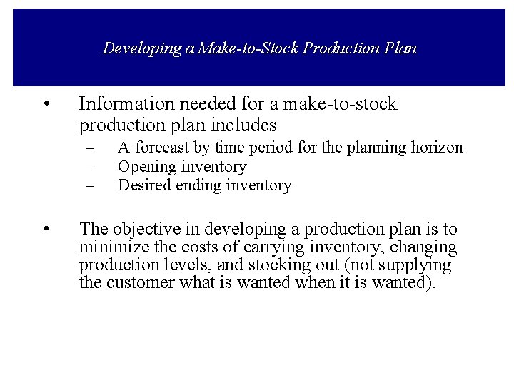 Developing a Make-to-Stock Production Plan • Information needed for a make-to-stock production plan includes