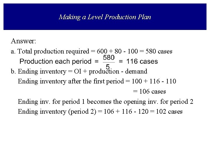 Making a Level Production Plan Answer: a. Total production required = 600 + 80