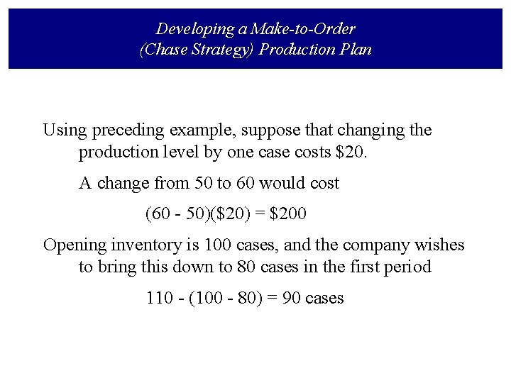 Developing a Make-to-Order (Chase Strategy) Production Plan Using preceding example, suppose that changing the