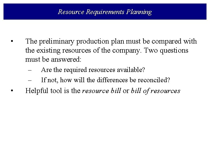 Resource Requirements Planning • The preliminary production plan must be compared with the existing