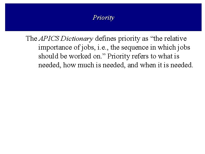 Priority The APICS Dictionary defines priority as “the relative importance of jobs, i. e.