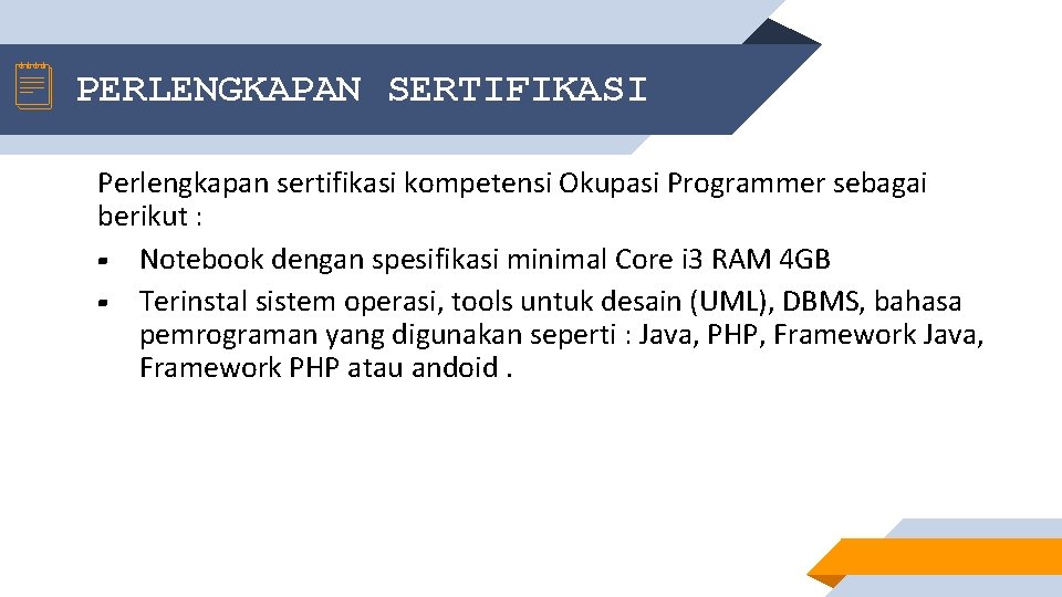 PERLENGKAPAN SERTIFIKASI Perlengkapan sertifikasi kompetensi Okupasi Programmer sebagai berikut : ▰ Notebook dengan spesifikasi