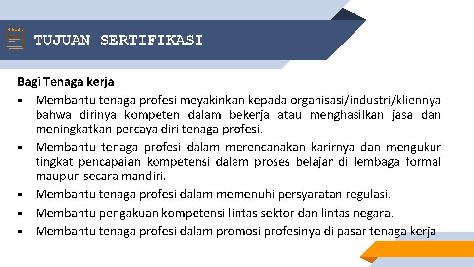 TUJUAN SERTIFIKASI Bagi Tenaga kerja ▰ Membantu tenaga profesi meyakinkan kepada organisasi/industri/kliennya bahwa dirinya