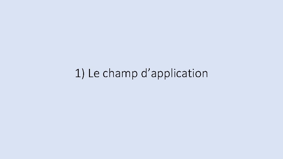 1) Le champ d’application 1) Le champ d’application