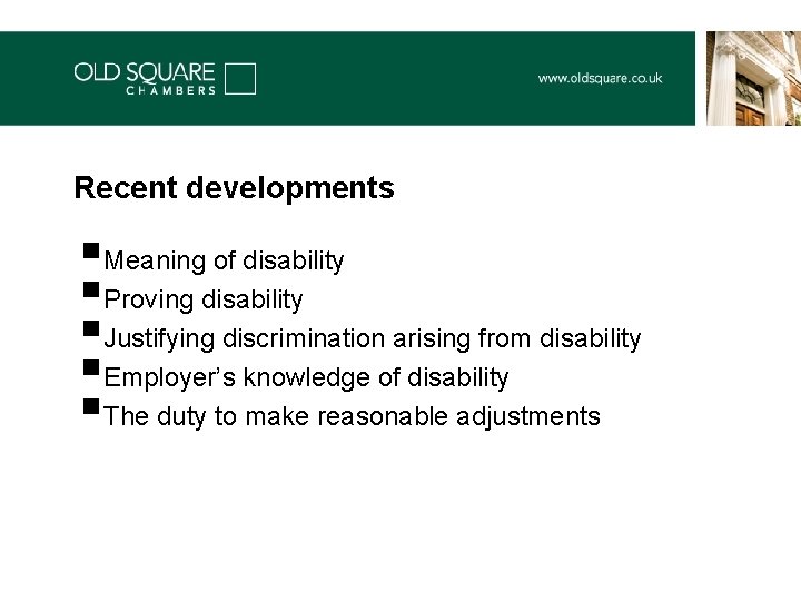 Recent developments §Meaning of disability §Proving disability §Justifying discrimination arising from disability §Employer’s knowledge