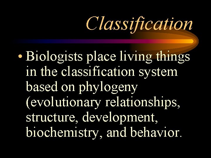 Classification • Biologists place living things in the classification system based on phylogeny (evolutionary