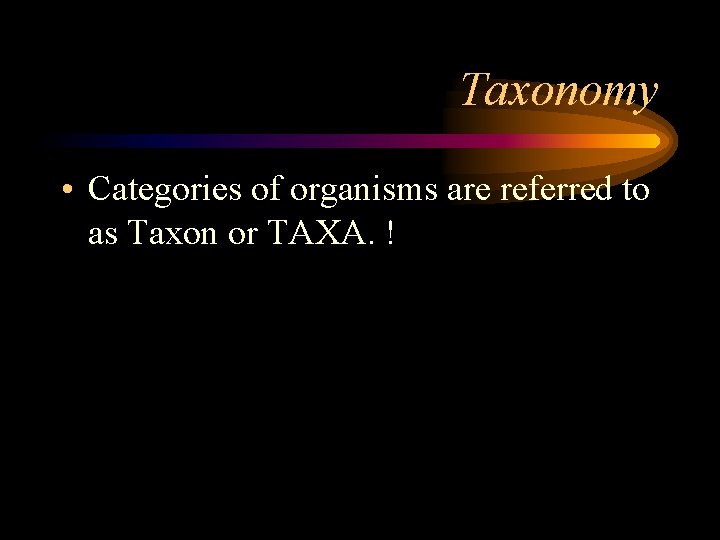 Taxonomy • Categories of organisms are referred to as Taxon or TAXA. ! 