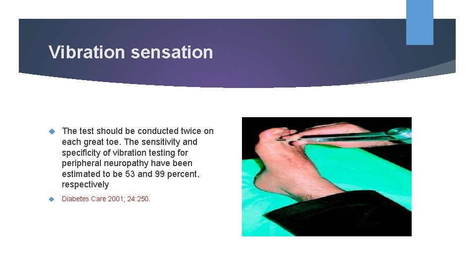 Vibration sensation The test should be conducted twice on each great toe. The sensitivity