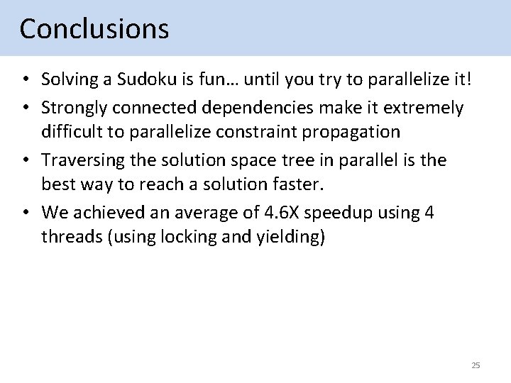  Conclusions • Solving a Sudoku is fun… until you try to parallelize it!