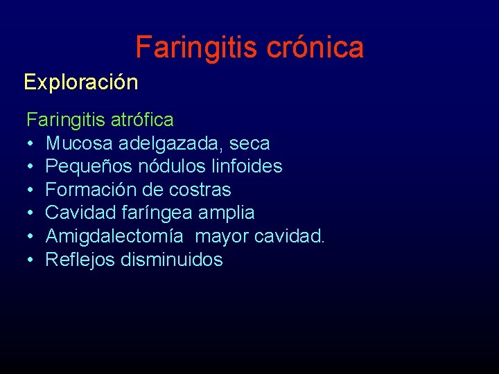 Faringitis crónica Exploración Faringitis atrófica • Mucosa adelgazada, seca • Pequeños nódulos linfoides •