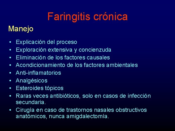 Faringitis crónica Manejo • • Explicación del proceso Exploración extensiva y concienzuda Eliminación de