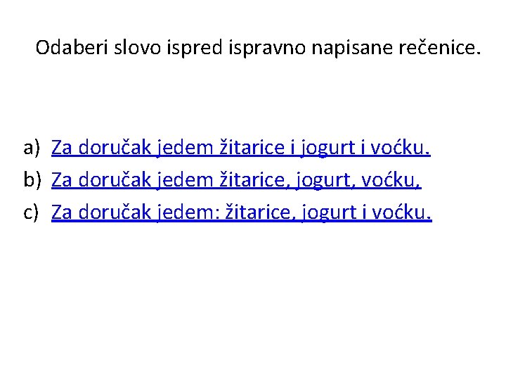 Odaberi slovo ispred ispravno napisane rečenice. a) Za doručak jedem žitarice i jogurt i