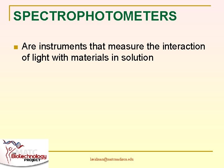 SPECTROPHOTOMETERS n Are instruments that measure the interaction of light with materials in solution