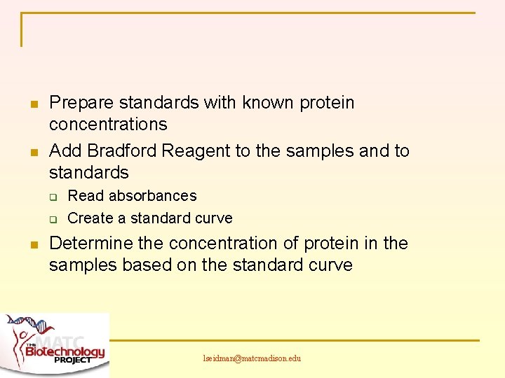 n n Prepare standards with known protein concentrations Add Bradford Reagent to the samples