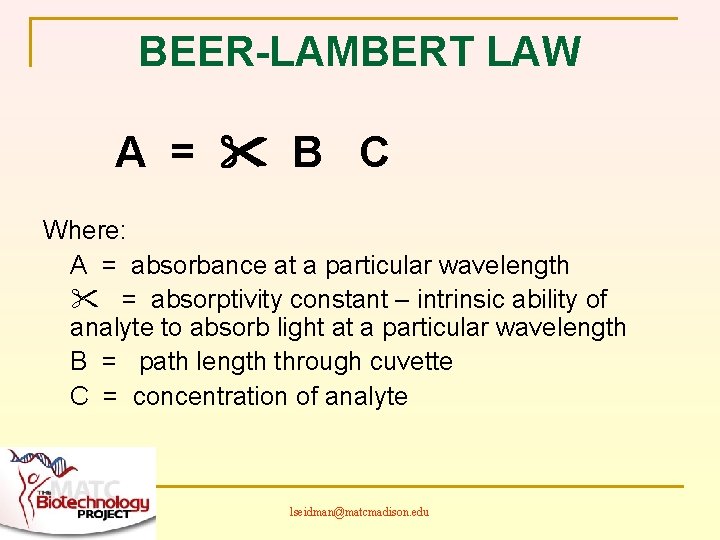 BEER-LAMBERT LAW A = B C Where: A = absorbance at a particular wavelength