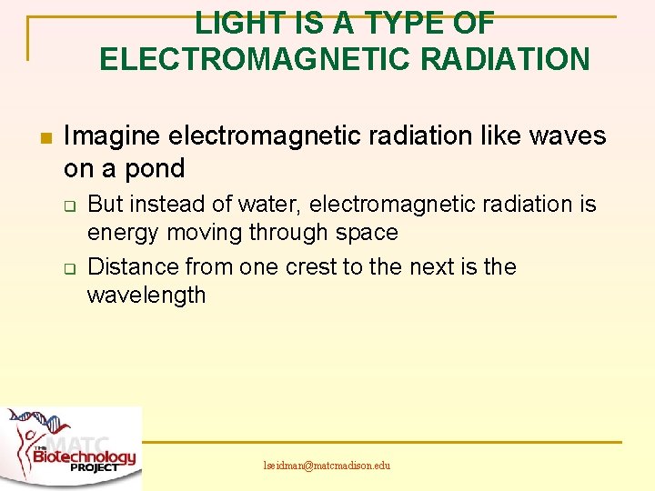 LIGHT IS A TYPE OF ELECTROMAGNETIC RADIATION n Imagine electromagnetic radiation like waves on