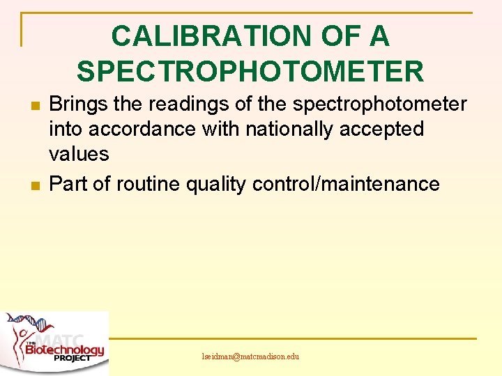 CALIBRATION OF A SPECTROPHOTOMETER n n Brings the readings of the spectrophotometer into accordance