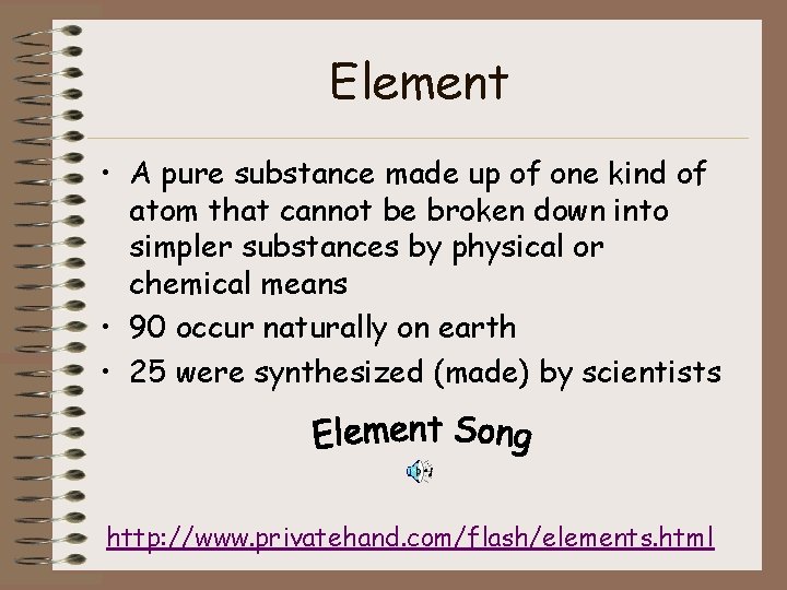 Element • A pure substance made up of one kind of atom that cannot
