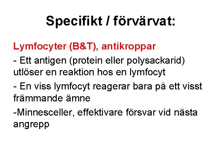 Specifikt / förvärvat: Lymfocyter (B&T), antikroppar - Ett antigen (protein eller polysackarid) utlöser en