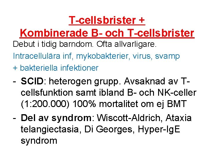 T-cellsbrister + Kombinerade B- och T-cellsbrister Debut i tidig barndom. Ofta allvarligare. Intracellulära inf,