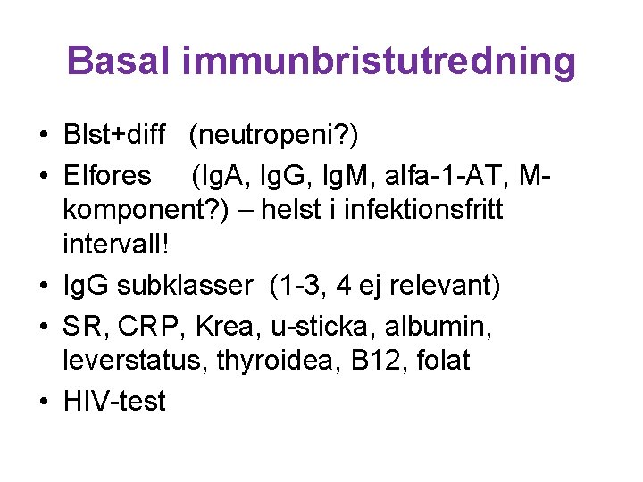 Basal immunbristutredning • Blst+diff (neutropeni? ) • Elfores (Ig. A, Ig. G, Ig. M,