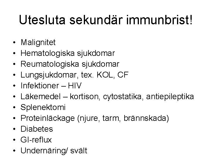 Utesluta sekundär immunbrist! • • • Malignitet Hematologiska sjukdomar Reumatologiska sjukdomar Lungsjukdomar, tex. KOL,