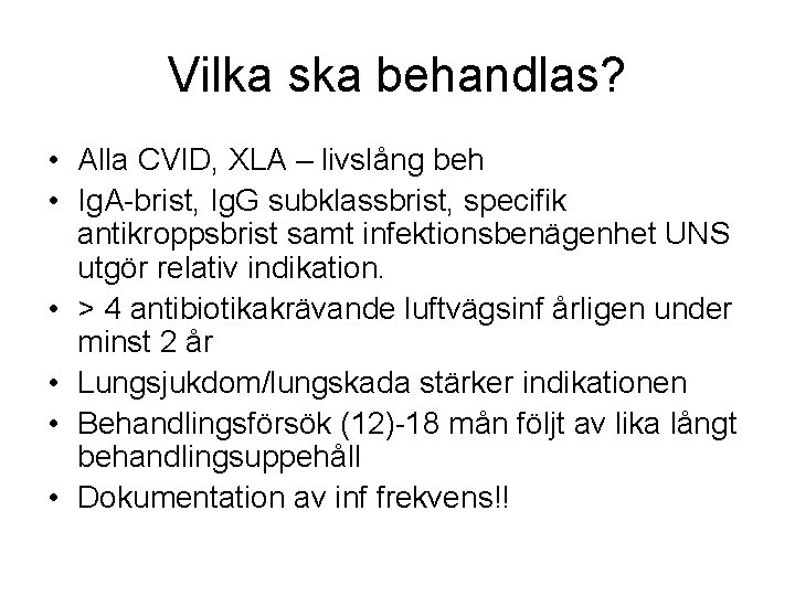 Vilka ska behandlas? • Alla CVID, XLA – livslång beh • Ig. A-brist, Ig.