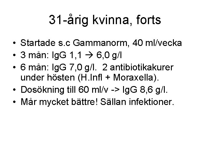 31 -årig kvinna, forts • Startade s. c Gammanorm, 40 ml/vecka • 3 mån: