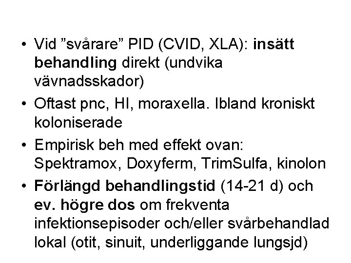  • Vid ”svårare” PID (CVID, XLA): insätt behandling direkt (undvika vävnadsskador) • Oftast