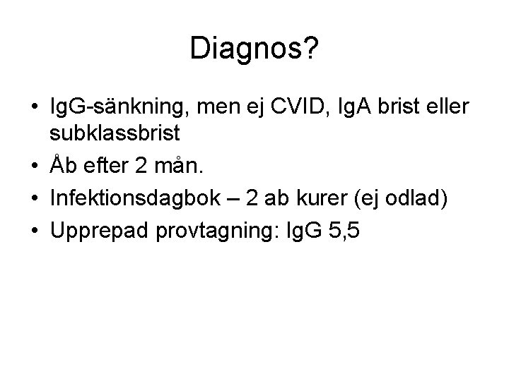 Diagnos? • Ig. G-sänkning, men ej CVID, Ig. A brist eller subklassbrist • Åb